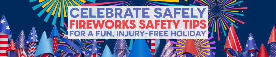 Celebrate Safely: Firework Safety Tips for a Fun, Injury-Free Holiday ...